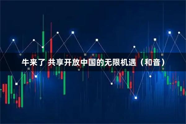 牛来了 共享开放中国的无限机遇（和音）
