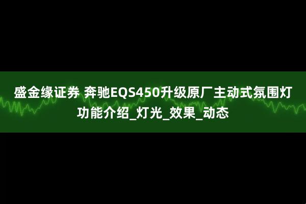 盛金缘证券 奔驰EQS450升级原厂主动式氛围灯功能介绍_灯光_效果_动态